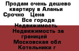 Продам очень дешево квартиру в Аланьи . Срочно › Цена ­ 2 500 000 - Все города Недвижимость » Недвижимость за границей   . Московская обл.,Котельники г.